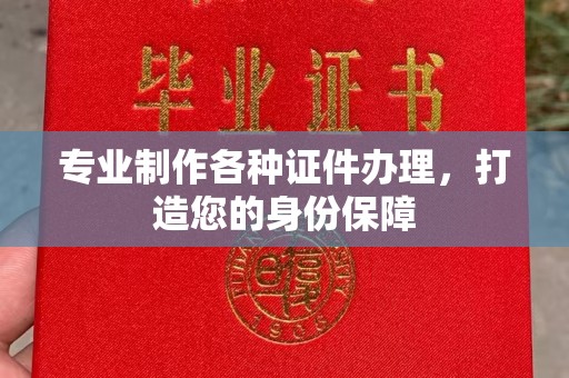 赵县专业制作各种证件办理，打造您的身份保障