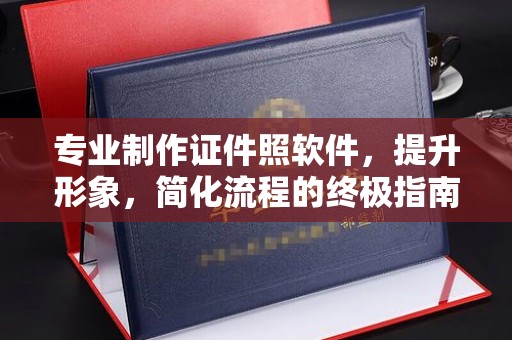 叠彩专业制作证件照软件，提升形象，简化流程的终极指南